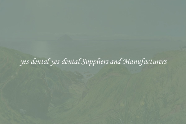 yes dental yes dental Suppliers and Manufacturers
