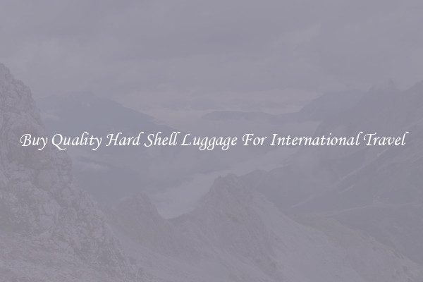 Buy Quality Hard Shell Luggage For International Travel