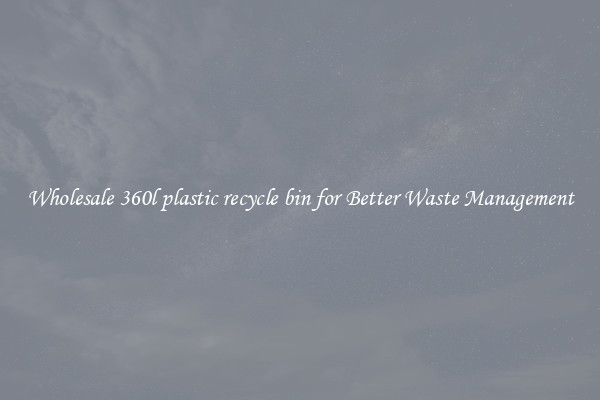 Wholesale 360l plastic recycle bin for Better Waste Management