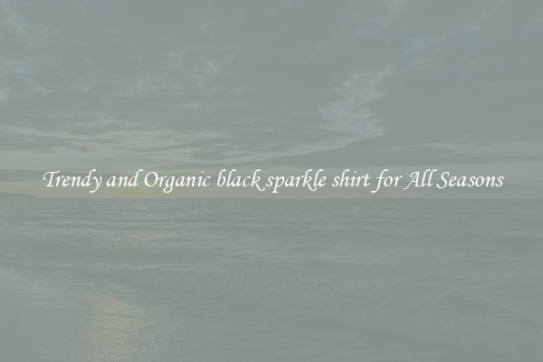 Trendy and Organic black sparkle shirt for All Seasons