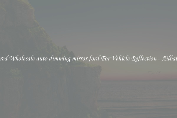 Featured Wholesale auto dimming mirror ford For Vehicle Reflection - Ailbaba.com