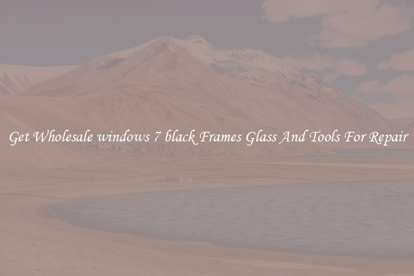 Get Wholesale windows 7 black Frames Glass And Tools For Repair