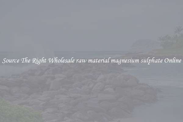 Source The Right Wholesale raw material magnesium sulphate Online