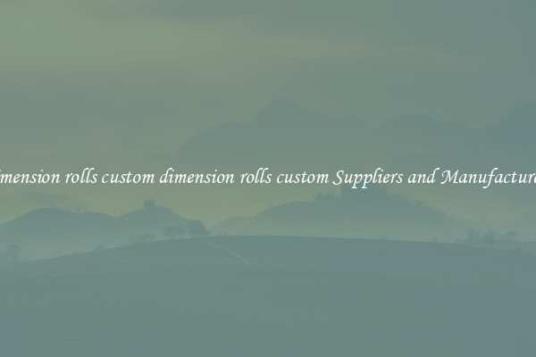 dimension rolls custom dimension rolls custom Suppliers and Manufacturers