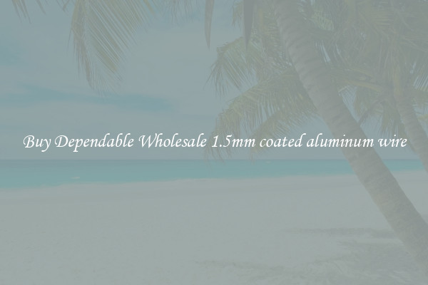 Buy Dependable Wholesale 1.5mm coated aluminum wire