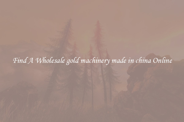 Find A Wholesale gold machinery made in china Online
