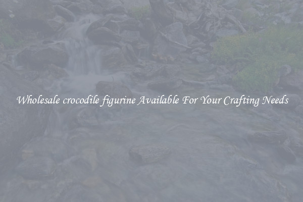 Wholesale crocodile figurine Available For Your Crafting Needs