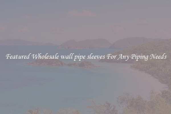 Featured Wholesale wall pipe sleeves For Any Piping Needs
