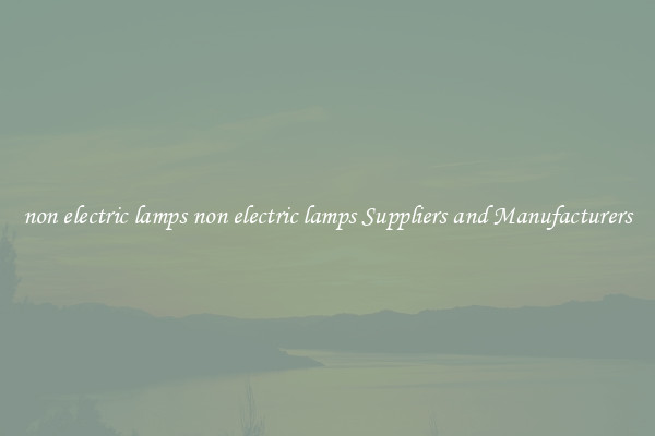 non electric lamps non electric lamps Suppliers and Manufacturers
