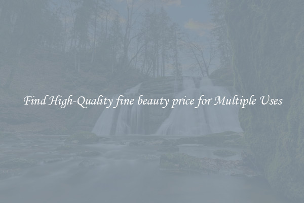 Find High-Quality fine beauty price for Multiple Uses
