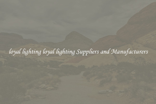 loyal lighting loyal lighting Suppliers and Manufacturers