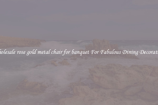 Wholesale rose gold metal chair for banquet For Fabulous Dining Decorations