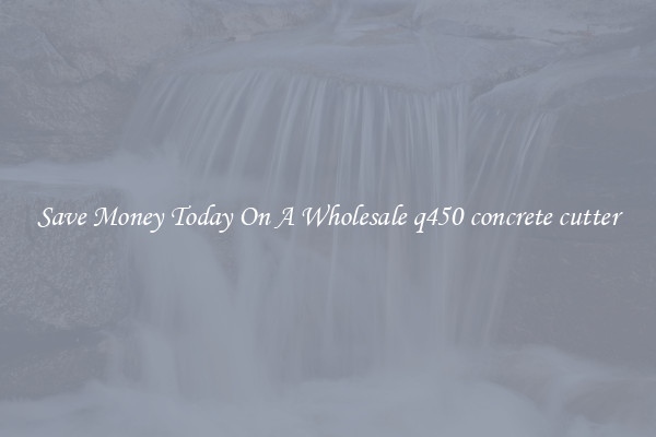 Save Money Today On A Wholesale q450 concrete cutter