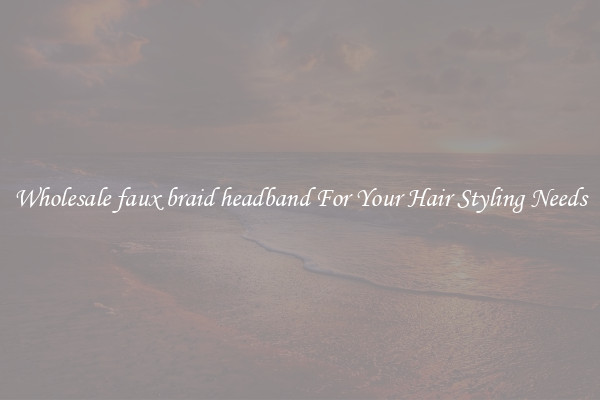 Wholesale faux braid headband For Your Hair Styling Needs