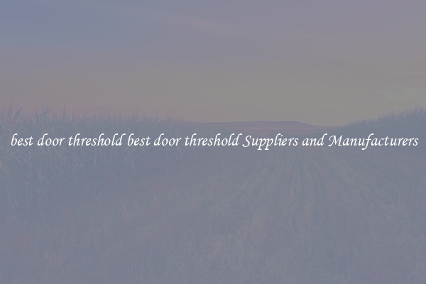 best door threshold best door threshold Suppliers and Manufacturers