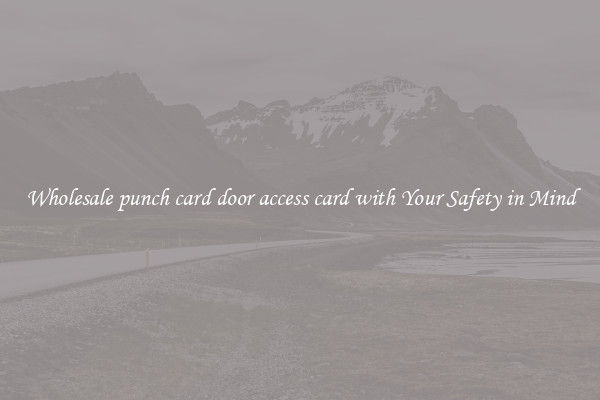 Wholesale punch card door access card with Your Safety in Mind