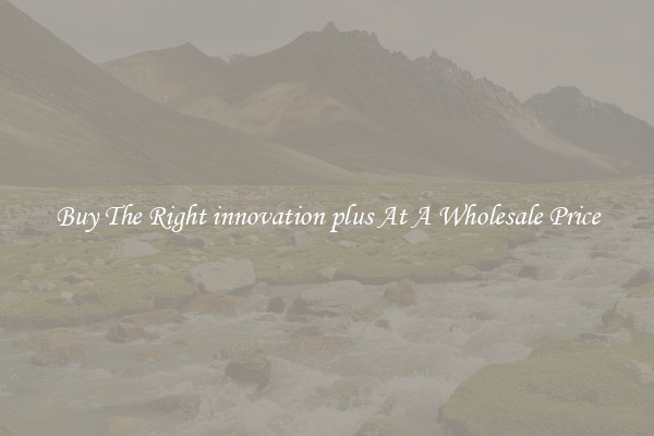 Buy The Right innovation plus At A Wholesale Price