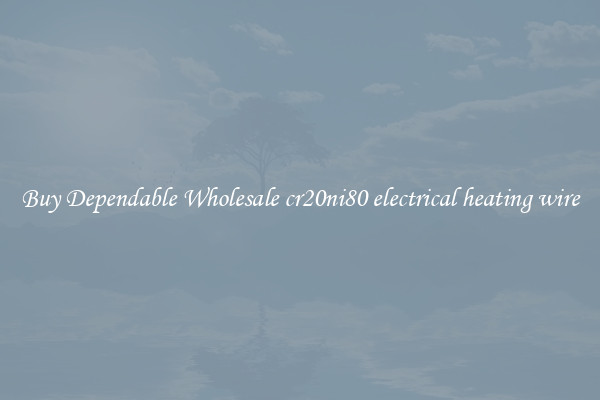 Buy Dependable Wholesale cr20ni80 electrical heating wire