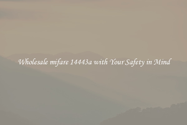 Wholesale mifare 14443a with Your Safety in Mind