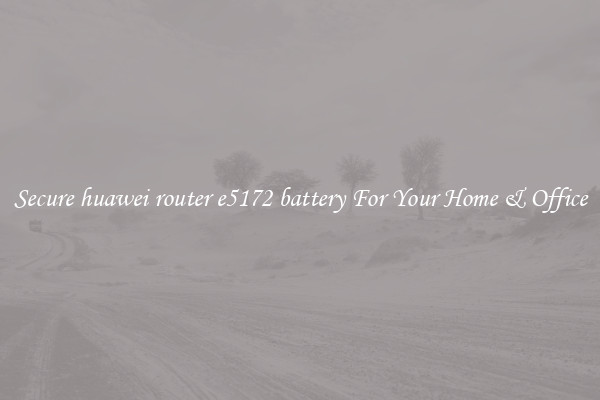Secure huawei router e5172 battery For Your Home & Office