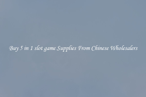 Buy 5 in 1 slot game Supplies From Chinese Wholesalers