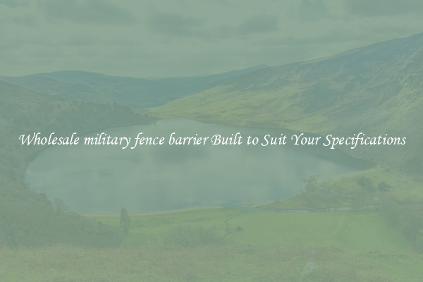 Wholesale military fence barrier Built to Suit Your Specifications