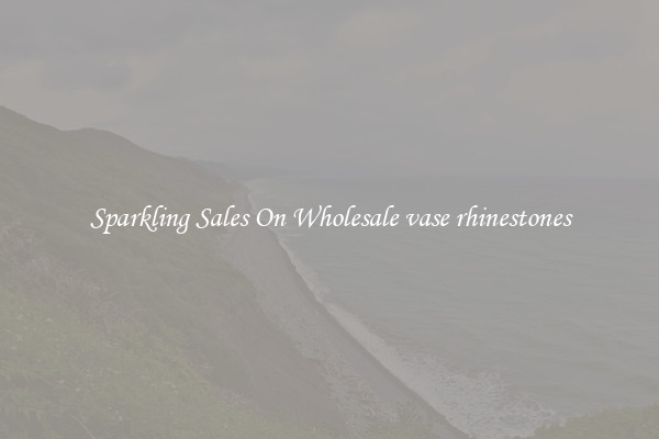 Sparkling Sales On Wholesale vase rhinestones