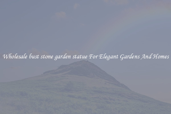 Wholesale bust stone garden statue For Elegant Gardens And Homes