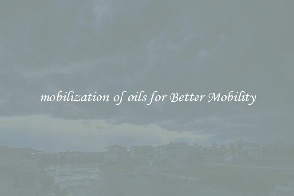 mobilization of oils for Better Mobility