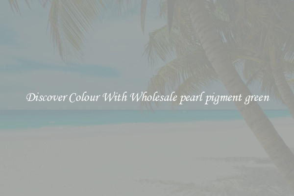 Discover Colour With Wholesale pearl pigment green