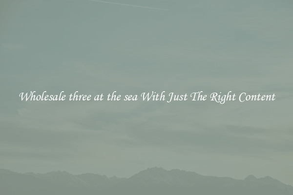 Wholesale three at the sea With Just The Right Content