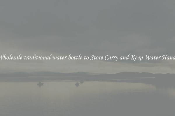 Wholesale traditional water bottle to Store Carry and Keep Water Handy