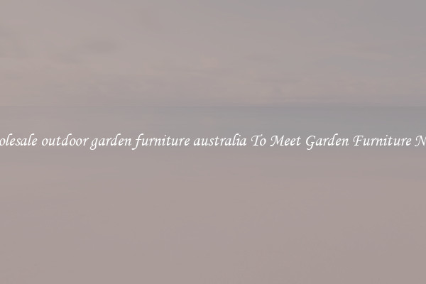 Wholesale outdoor garden furniture australia To Meet Garden Furniture Needs