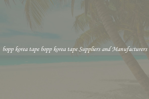 bopp korea tape bopp korea tape Suppliers and Manufacturers