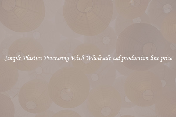 Simple Plastics Processing With Wholesale csd production line price