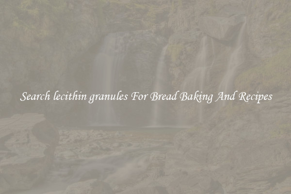 Search lecithin granules For Bread Baking And Recipes