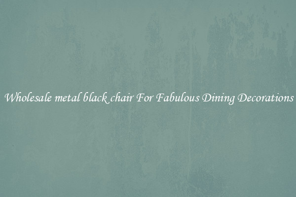 Wholesale metal black chair For Fabulous Dining Decorations