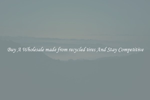 Buy A Wholesale made from recycled tires And Stay Competitive