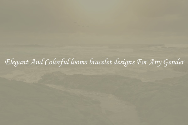 Elegant And Colorful looms bracelet designs For Any Gender