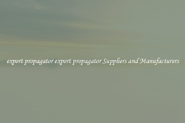 export propagator export propagator Suppliers and Manufacturers