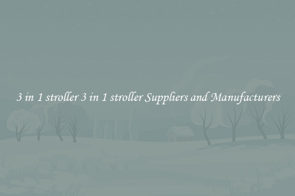 3 in 1 stroller 3 in 1 stroller Suppliers and Manufacturers