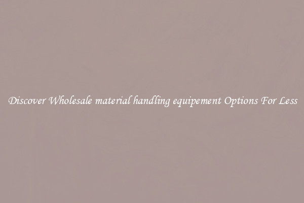 Discover Wholesale material handling equipement Options For Less