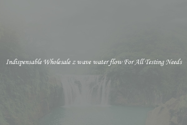 Indispensable Wholesale z wave water flow For All Testing Needs