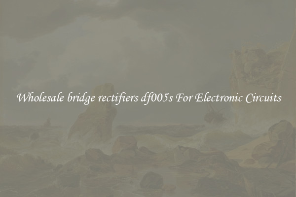 Wholesale bridge rectifiers df005s For Electronic Circuits