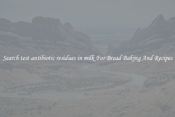 Search test antibiotic residues in milk For Bread Baking And Recipes