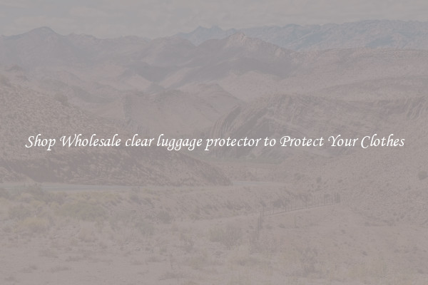 Shop Wholesale clear luggage protector to Protect Your Clothes