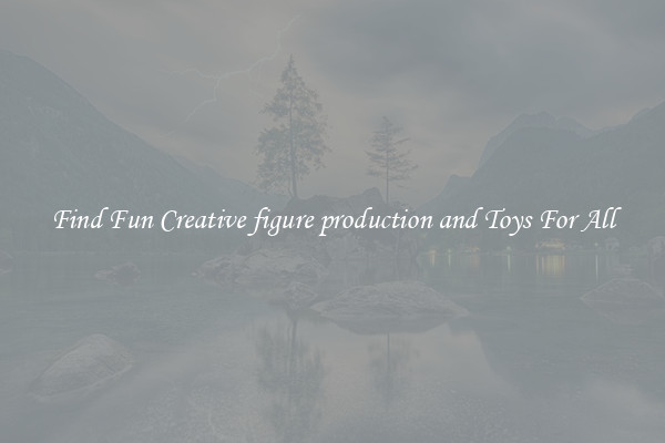 Find Fun Creative figure production and Toys For All